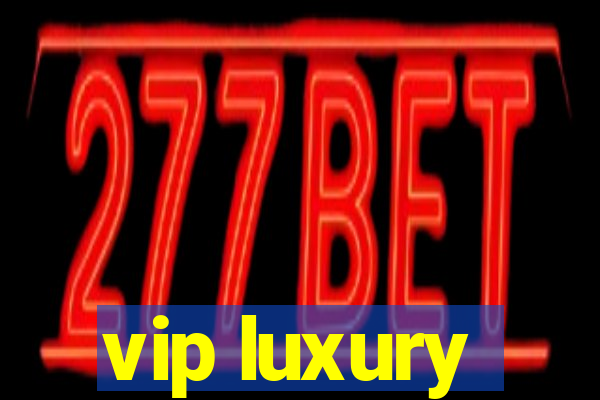 vip luxury